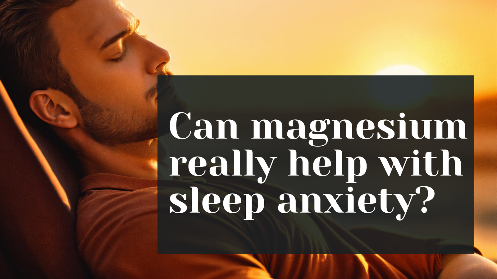 Can magnesium really help with sleep anxiety